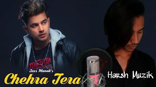 Chehra Tera | HARSH MUZIK | Jass manak | Cover Song |  New Punjabi song 2019 | Harsh Muzik Cover