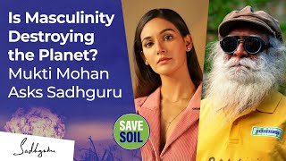 Is Masculinity Destroying the Planet? | Mukti Mohan Asks Sadhguru