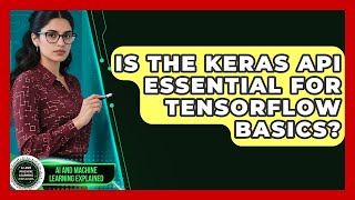 Is The Keras API Essential For TensorFlow Basics? - AI and Machine Learning Explained