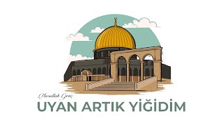 Uyan Artık Yiğidim- Nurullah Genç