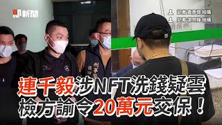 連千毅涉NFT洗錢疑雲　檢方諭令20萬元交保！