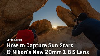 Approaching the Scene 089: How to Capture Sun Stars \u0026 Nikon's New 20mm 1.8 S Lens