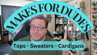 Makes for Dudes - Tops, Sweaters and Cardigans #crochet #knitting #maleknitter #malecrocheter