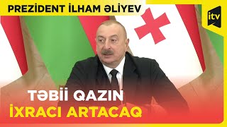 Prezident  Azərbaycanın qaz ixracı planlarının genişləndirilməsindən danışdı