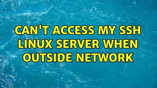 Can't access my ssh linux server when outside network (2 Solutions!!)
