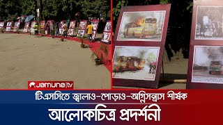 টিএসসিতে চলছে জ্বালাও-পোড়াও-অগ্নিসন্ত্রাস শীর্ষক আলোকচিত্র প্রদর্শনী | Fire Exhibition