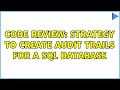 Code Review: Strategy to create audit trails for a SQL database (2 Solutions!!)