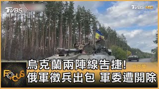 烏克蘭兩陣線告捷!俄軍徵兵出包 軍委遭開除｜黃星樺｜FOCUS全球新聞 20221004