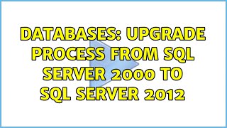 Databases: Upgrade process from SQL Server 2000 to SQL Server 2012 (3 Solutions!!)