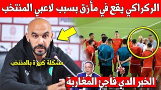 خبر عاجل وليد الركراكي يقع في مأزق كبير بسبب لاعبي المنتخب المغربي وهذا ما حصل - شاهد الفيديو