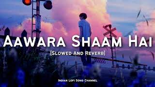 Aawara Shaam Hai Slowed And Reverb By Indian Lofi Song Channel | LOFI FEEL