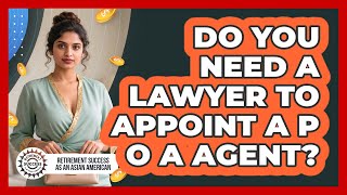 Do You Need A Lawyer To Appoint A POA Agent?
