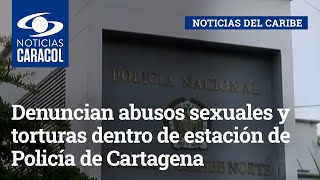 Denuncian abusos sexuales y torturas dentro de estación de Policía de Cartagena