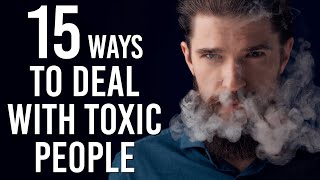 15 Ways Intelligent People Deal With Difficult And Toxic People