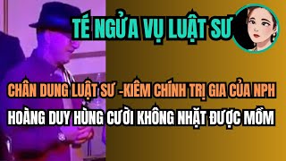 Chân dung luật sư kiêm chính trị gia của NPH. Ls Hoàng Duy Hùng khui \u0026 cười không nhặt được mồm