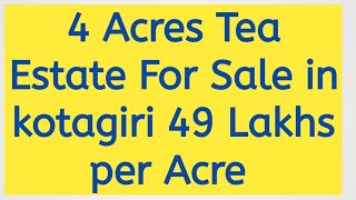 4 Acres Tea Estate For Sale in kotagiri , price 49 Lakhs per acre,  cont@9944131155