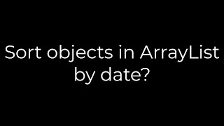 Java :Sort objects in ArrayList by date?(5solution)
