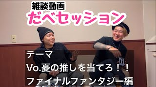 [雑談動画]だべセッション「Vo.憂の推しを当てろ！！ファイナルファンタジー編」