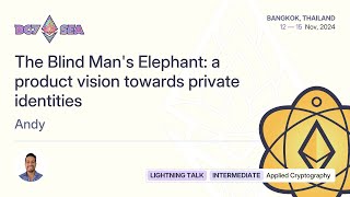 The Blind Man's Elephant: a product vision towards private identities by Andy | Devcon SEA