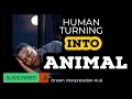 Dream meaning of human turning into an animal |animal to human