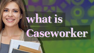 Caseworker | meaning of Caseworker