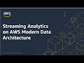 Streaming Analytics on AWS Modern Data Architecture | Amazon Web Services