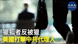 獵狐者反被獵 美國打擊中共代理人 | #香港大紀元新唐人聯合新聞頻道