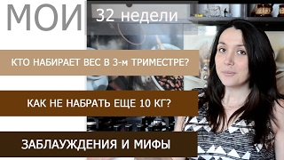 НАБОР ВЕСА в 3-м триместре!  МИФЫ ПРАВИЛЬНОГО ПИТАНИЯ! Прибавка 10 кг на 32 недели.