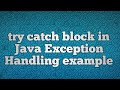 try catch block in Java Exception Handling example