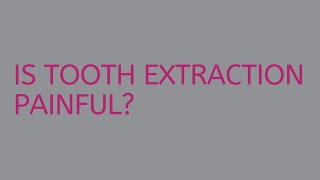 Is tooth extraction painful? | Angela Cowell