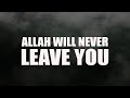 ALLAH WILL NEVER LEAVE YOU