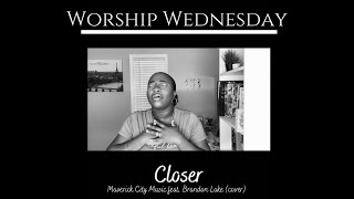 WORSHIP WEDNESDAY || Closer- Maverick City Music feat. Brandon Lake (cover)