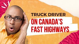 Canadian Truck Drivers Navigating Canada's Fast Highways