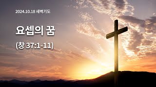 [2024.10.18 새벽기도] 요셉의 꿈 (창 37:1-11)