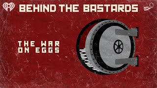 The War of the Eggs | BEHIND THE BASTARDS