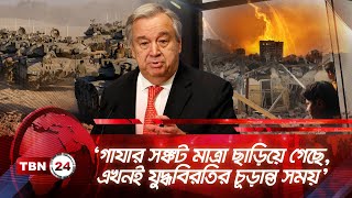 ‘গাযার সঙ্কট মাত্রা ছাড়িয়ে গেছে, এখনই যুদ্ধবিরতির চূড়ান্ত সময়’ | TBN24 NEWS | UN | Israel | Gaza