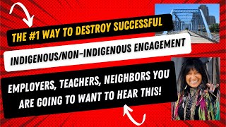 The #1 Way to DESTROY Successful Indigenous/Non-Indigenous Engagement!