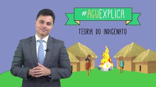 AGU Explica – Teoria do Indigenato