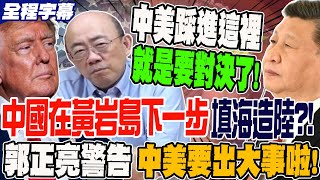 《全程字幕》拿下黃岩島 中國準備填海造陸?! 中美要出大事?!郭正亮警告 中美誰踩進這裡就是要對決了!  @Guovision-TV