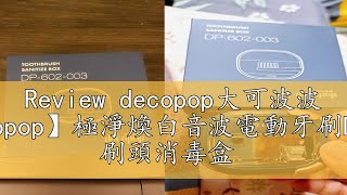 Review decopop大可波波 【decopop】極淨煥白音波電動牙刷DP-602 刷頭消毒盒