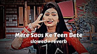 Mere Saas Ke Teen Bete  (slowed + reverb) Shivani