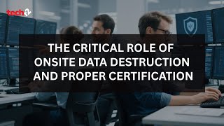 The Critical Role of Onsite Data Destruction and Proper Certification