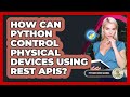 How Can Python Control Physical Devices Using REST APIs? - Python Code School