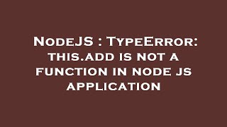 NodeJS : TypeError: this.add is not a function in node js application