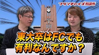 東大卒はフランチャイズでも有利なんですか？｜フランチャイズ相談所 vol.809