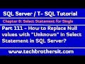 How to Replace Null values with Unknown in Select Statement - SQL Server / TSQL Tutorial Part 111