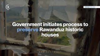 Government initiates process to preserve Rawanduz historic houses