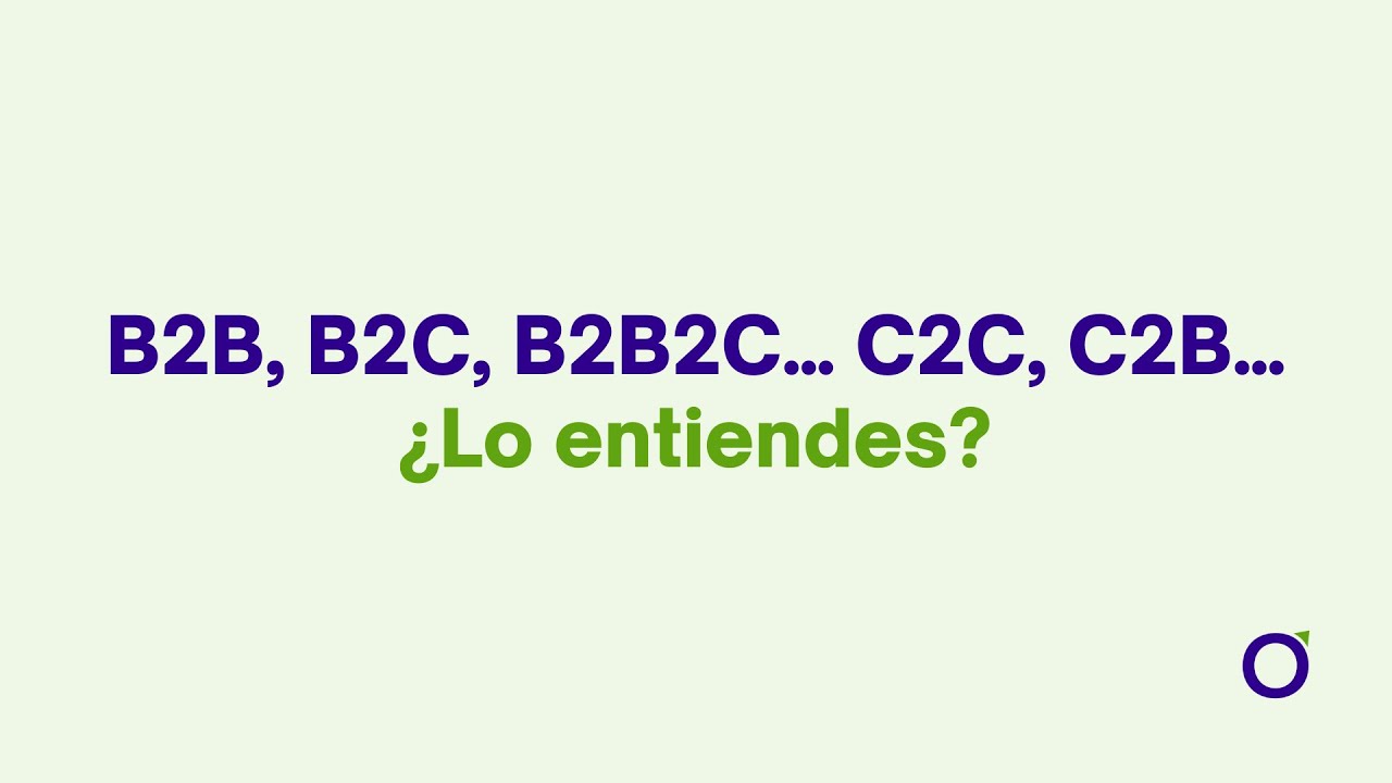 B2B, B2C, B2B2C, C2C, C2B… ¿Qué Es? | Orienteed - YouTube