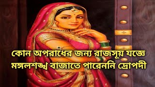 যুধিষ্ঠি এবং দ্রোপদী কেন রাজসূয় যজ্ঞে মঙ্গলশঙ্খ বাজাতে পারেননি। কি অপরাধ ছিল যুধিষ্ঠি এবং দ্রোপদীর