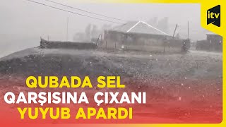 Dağ çaylarından gələn sel Quba kəndlərində qorxunc anlar yaşatdı, avtomobil torpağa batdı